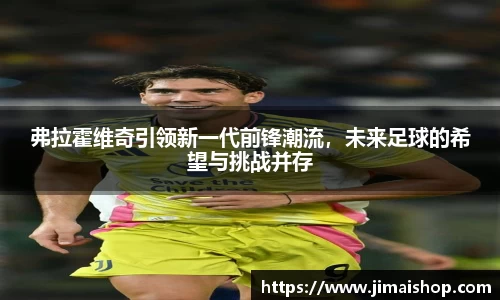 弗拉霍维奇引领新一代前锋潮流，未来足球的希望与挑战并存