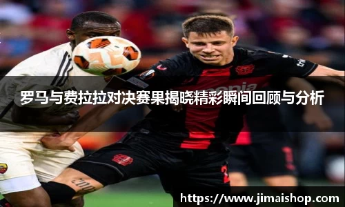 罗马与费拉拉对决赛果揭晓精彩瞬间回顾与分析