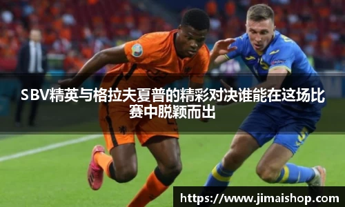 SBV精英与格拉夫夏普的精彩对决谁能在这场比赛中脱颖而出