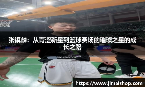 张镇麟：从青涩新星到篮球赛场的璀璨之星的成长之路